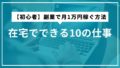 2025年版【初心者】副業で月1万円稼ぐ方法：在宅でできる10の仕事