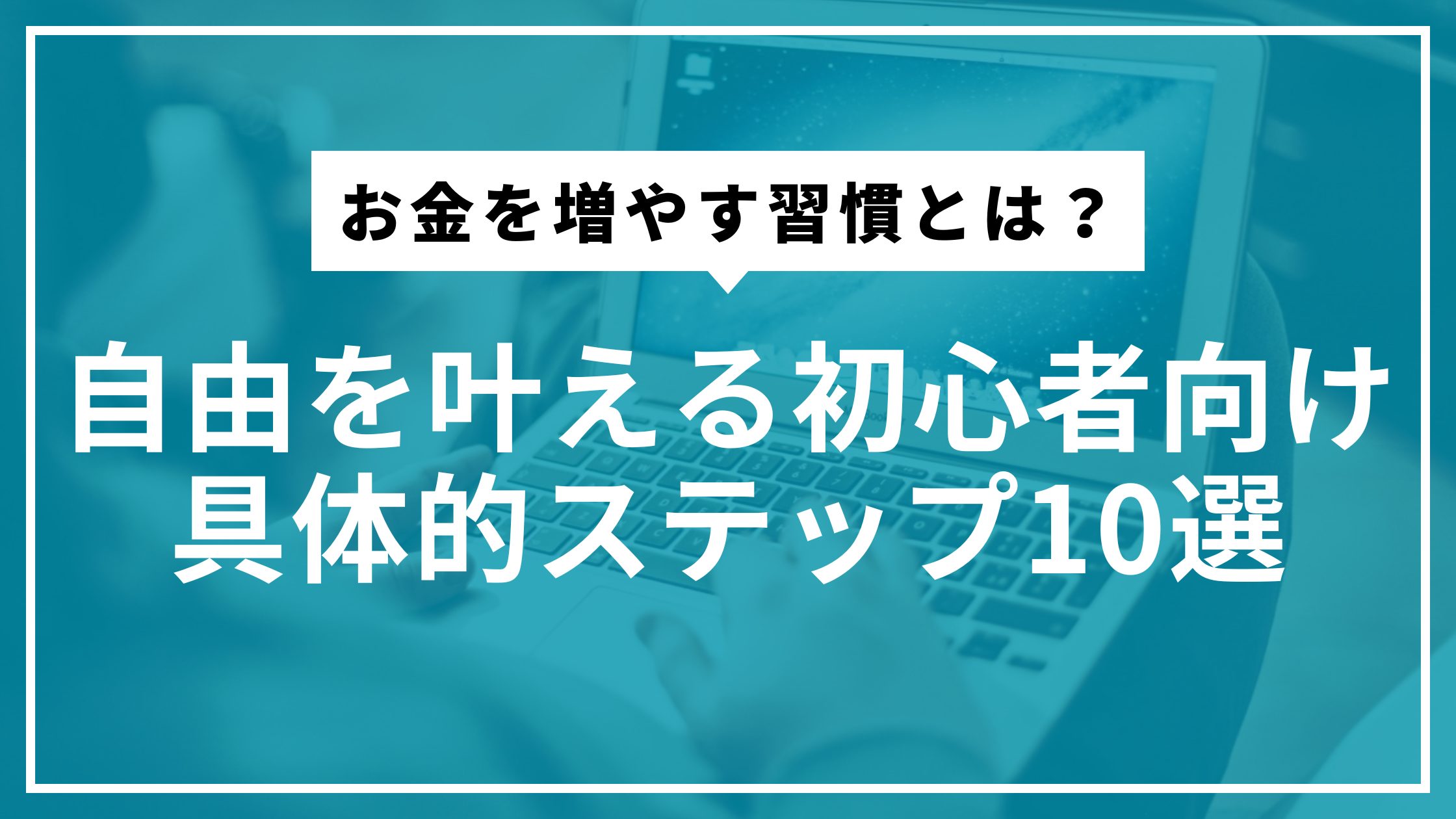 お金を増やす習慣とは？自由を叶える初心者向け具体的ステップ10選