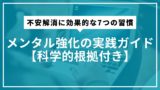 不安解消に効果的な7つの習慣｜メンタル強化の実践ガイド【科学的根拠付き】