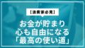 【浪費家必見】お金が貯まり、心も自由になる「最高の使い道」