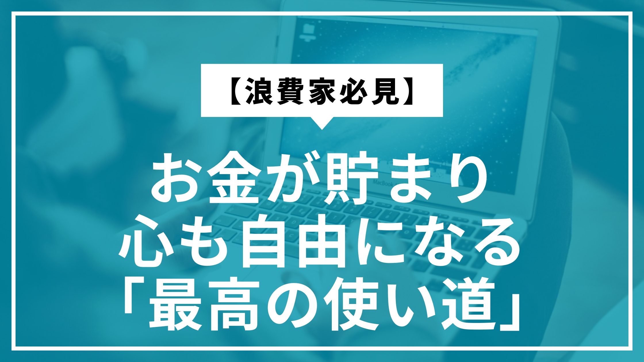 【浪費家必見】お金が貯まり、心も自由になる「最高の使い道」