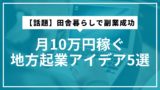 【話題】田舎暮らしで副業成功｜月10万円稼ぐ地方起業アイデア5選