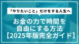 「やりたいこと」だけをする人生へ：お金の力で時間を自由にする方法【2025年版完全ガイド】