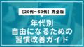 年代別｜自由になるための習慣改善ガイド【20代〜50代】完全版