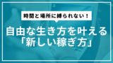 時間と場所に縛られない！自由な生き方を叶える「新しい稼ぎ方」