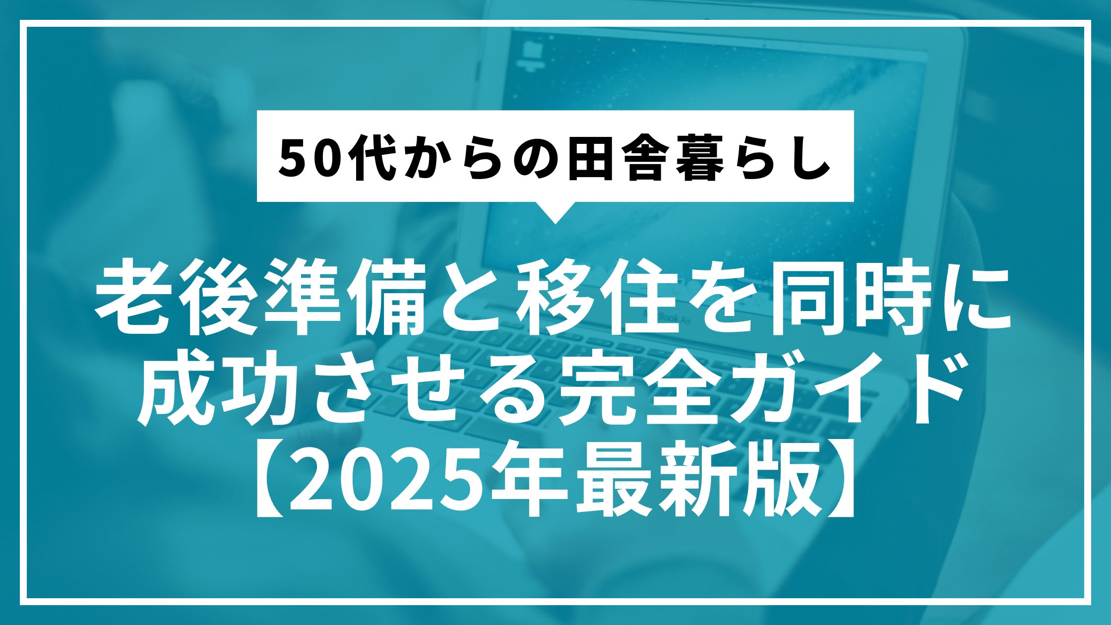50代からの田舎暮らし｜老後準備と移住を同時に成功させる完全ガイド【2025年最新版】