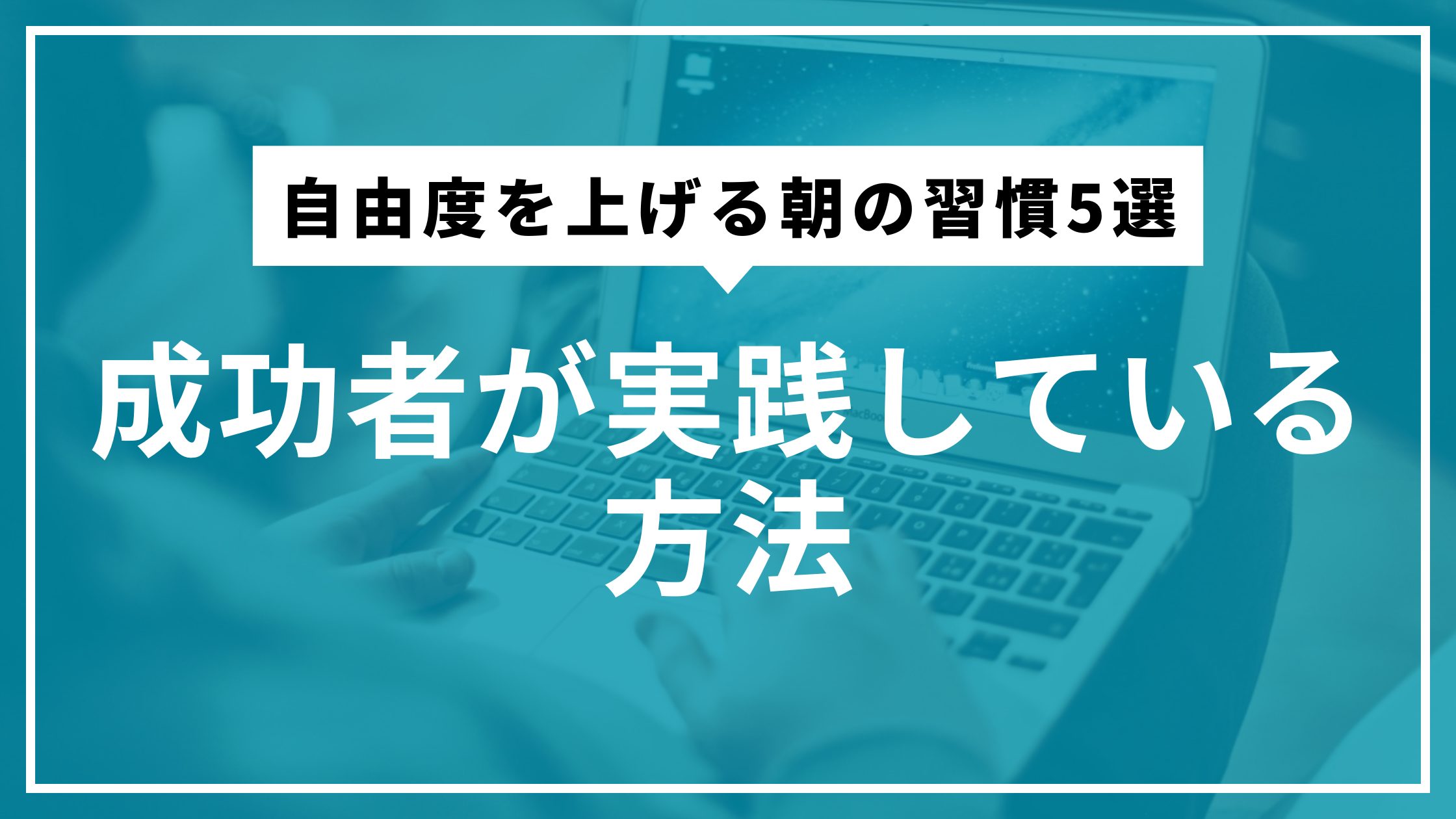自由度を上げる朝の習慣5選｜成功者が実践している方法
