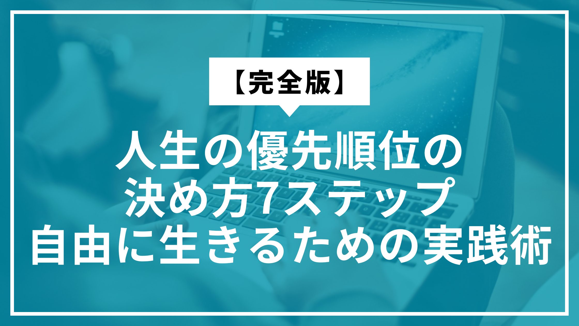 【完全版】人生の優先順位の決め方7ステップ｜自由に生きるための実践術