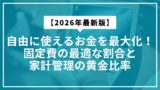 【2026年最新版】自由に使えるお金を最大化！固定費の最適な割合と家計管理の黄金比率
