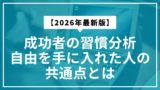 成功者の習慣分析｜自由を手に入れた人の共通点とは【2026年最新版】