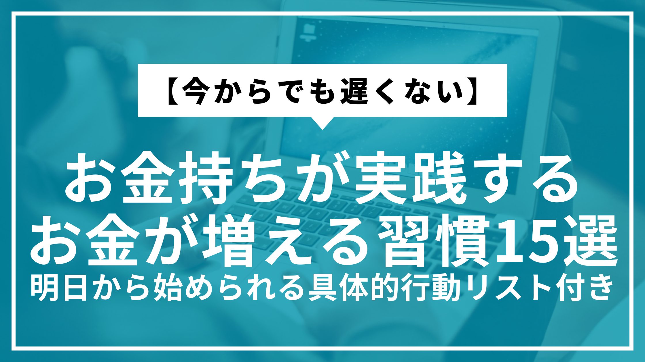 【今からでも遅くない】お金持ちが実践するお金が増える習慣15選｜明日から始められる具体的行動リスト付き