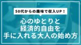 50代からの趣味で収入UP！心のゆとりと経済的自由を手に入れる大人の始め方