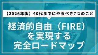 【2026年版】40代までにやるべき7つのこと｜経済的自由（FIRE）を実現する完全ロードマップ