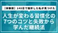 【体験談】140日で挫折した私が見つけた｜人生が変わる習慣化の7つのコツと失敗から学んだ継続法