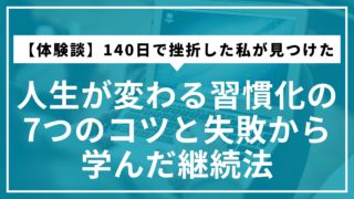 【体験談】140日で挫折した私が見つけた｜人生が変わる習慣化の7つのコツと失敗から学んだ継続法