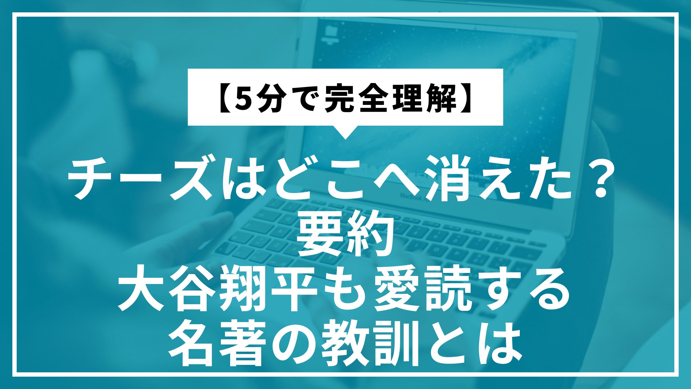 【5分で完全理解】チーズはどこへ消えた？要約｜大谷翔平も愛読する名著の教訓とは
