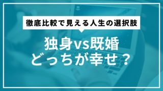 独身vs既婚、どっちが幸せ？徹底比較で見える人生の選択肢