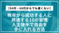 【50代・60代からでも遅くない】晩年から成功する人に共通する10の習慣｜人生後半で自由を手に入れる方法