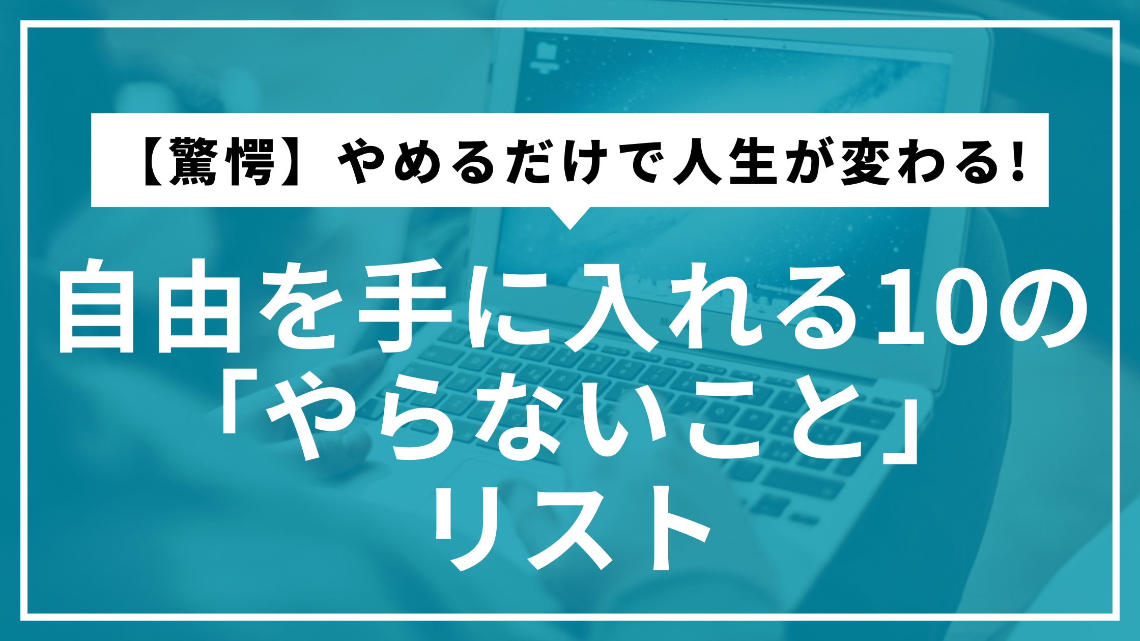 【驚愕】やめるだけで人生が変わる!自由を手に入れる10の「やらないこと」リスト